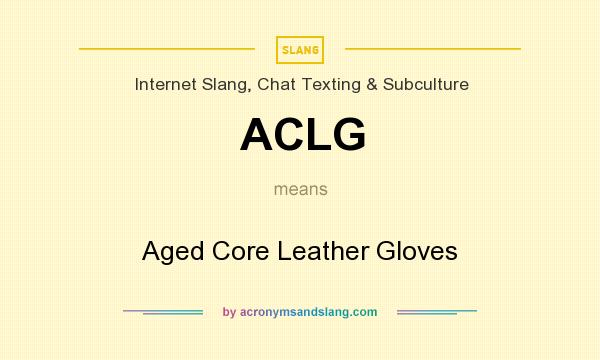 What does ACLG mean? It stands for Aged Core Leather Gloves