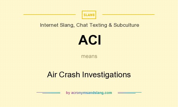 What does ACI mean? It stands for Air Crash Investigations