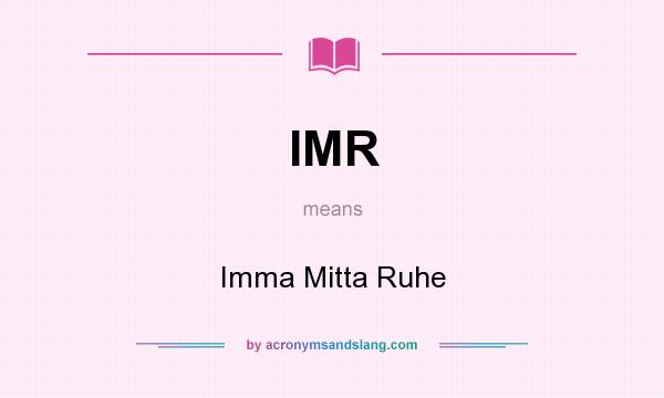 What does IMR mean? It stands for Imma Mitta Ruhe