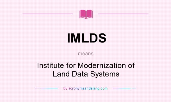 What does IMLDS mean? It stands for Institute for Modernization of Land Data Systems