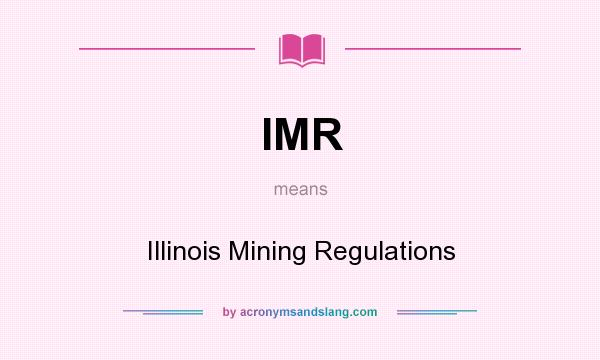 What does IMR mean? It stands for Illinois Mining Regulations