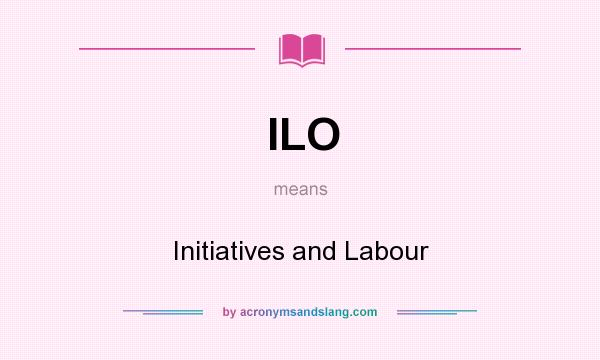 What does ILO mean? It stands for Initiatives and Labour