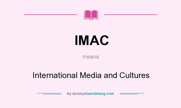 What does IMAC mean? It stands for International Media and Cultures