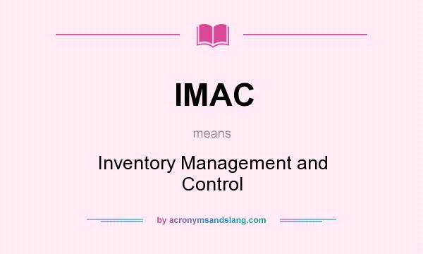 What does IMAC mean? It stands for Inventory Management and Control