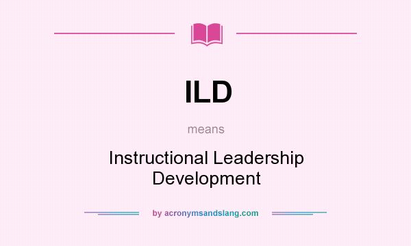What does ILD mean? It stands for Instructional Leadership Development