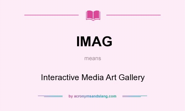 What does IMAG mean? It stands for Interactive Media Art Gallery