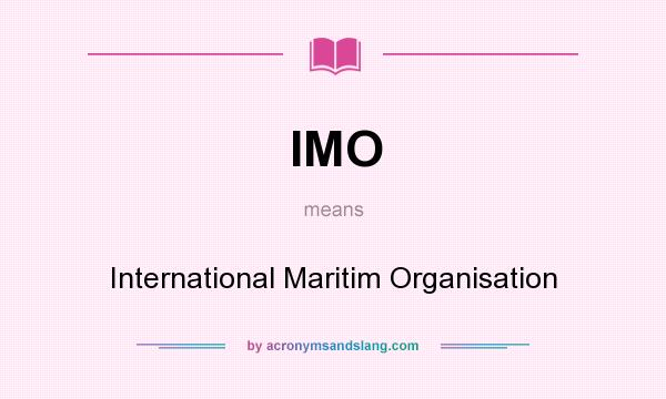 What does IMO mean? It stands for International Maritim Organisation