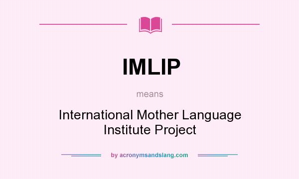 What does IMLIP mean? It stands for International Mother Language Institute Project