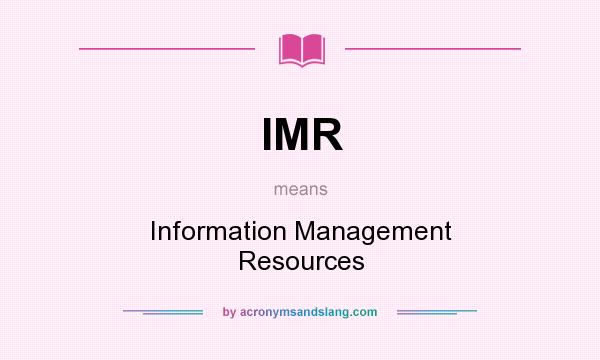 What does IMR mean? It stands for Information Management Resources
