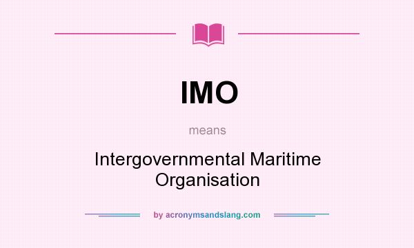 What does IMO mean? It stands for Intergovernmental Maritime Organisation