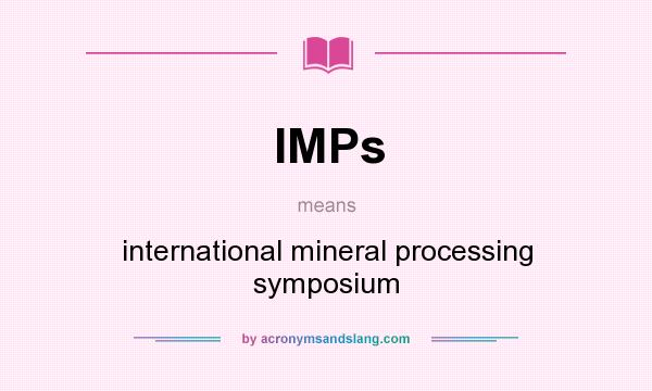 What does IMPs mean? It stands for international mineral processing symposium