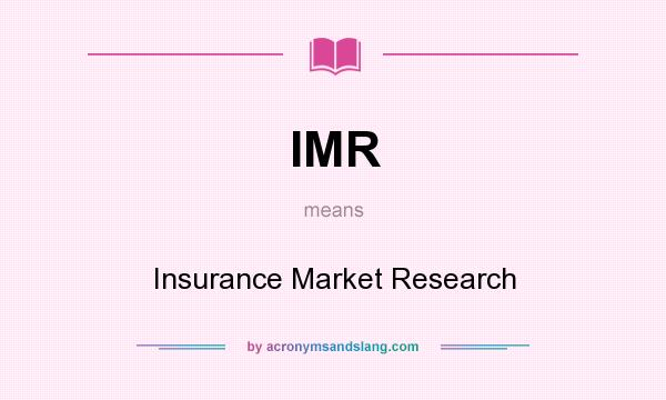What does IMR mean? It stands for Insurance Market Research