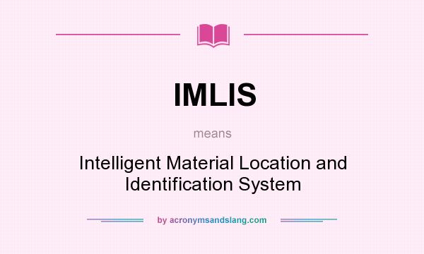 What does IMLIS mean? It stands for Intelligent Material Location and Identification System