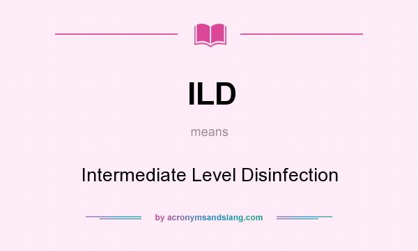What does ILD mean? It stands for Intermediate Level Disinfection
