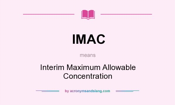 What does IMAC mean? It stands for Interim Maximum Allowable Concentration