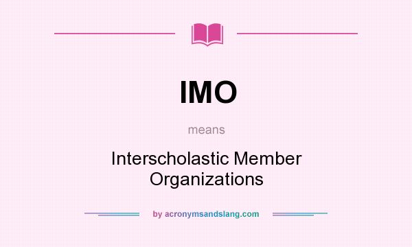 What does IMO mean? It stands for Interscholastic Member Organizations