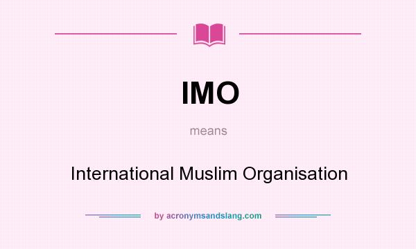 What does IMO mean? It stands for International Muslim Organisation