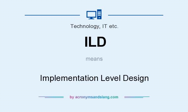 What does ILD mean? It stands for Implementation Level Design