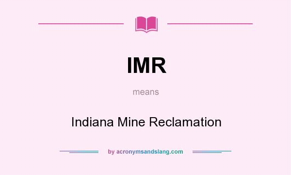What does IMR mean? It stands for Indiana Mine Reclamation