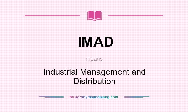 What does IMAD mean? It stands for Industrial Management and Distribution