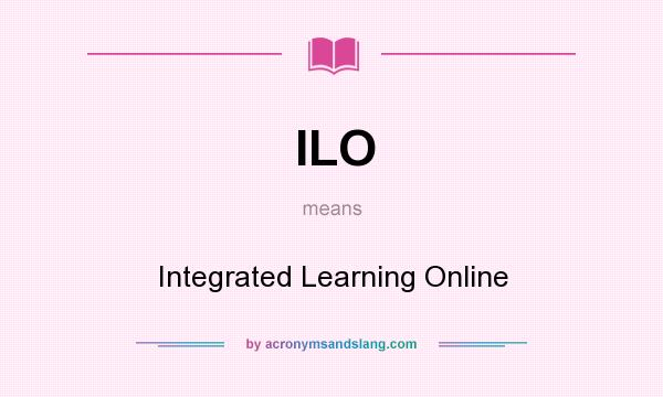 What does ILO mean? It stands for Integrated Learning Online