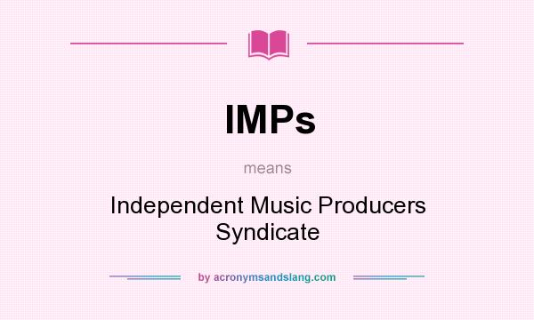 What does IMPs mean? It stands for Independent Music Producers Syndicate