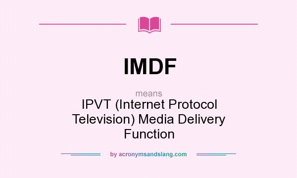 What does IMDF mean? It stands for IPVT (Internet Protocol Television) Media Delivery Function