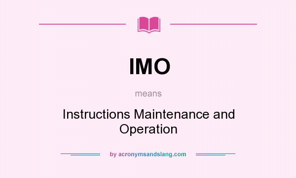 What does IMO mean? It stands for Instructions Maintenance and Operation