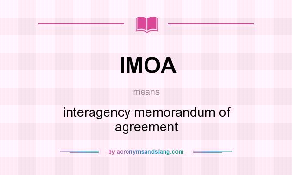 What does IMOA mean? It stands for interagency memorandum of agreement