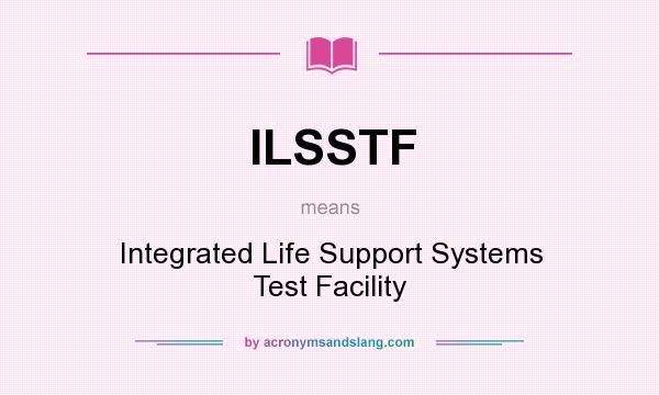 What does ILSSTF mean? It stands for Integrated Life Support Systems Test Facility
