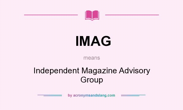 What does IMAG mean? It stands for Independent Magazine Advisory Group