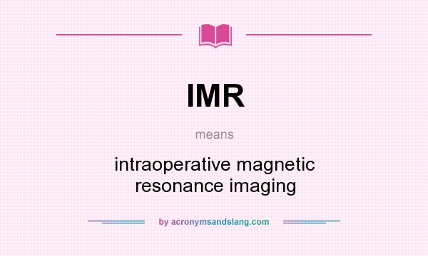 What does IMR mean? It stands for intraoperative magnetic resonance imaging