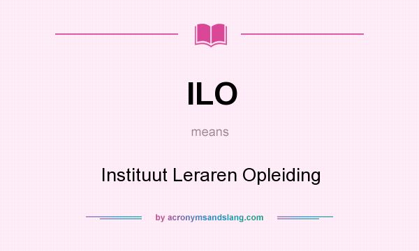 What does ILO mean? It stands for Instituut Leraren Opleiding