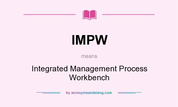 What does IMPW mean? It stands for Integrated Management Process Workbench