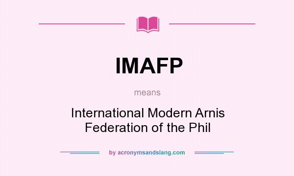 What does IMAFP mean? It stands for International Modern Arnis Federation of the Phil