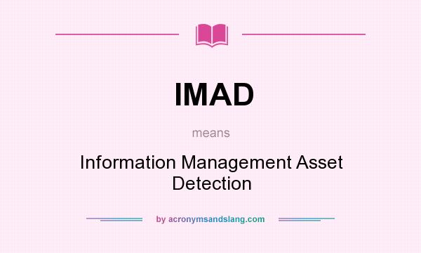 What does IMAD mean? It stands for Information Management Asset Detection