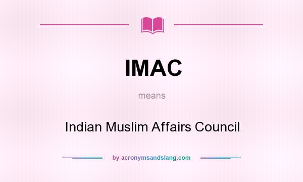 What does IMAC mean? It stands for Indian Muslim Affairs Council