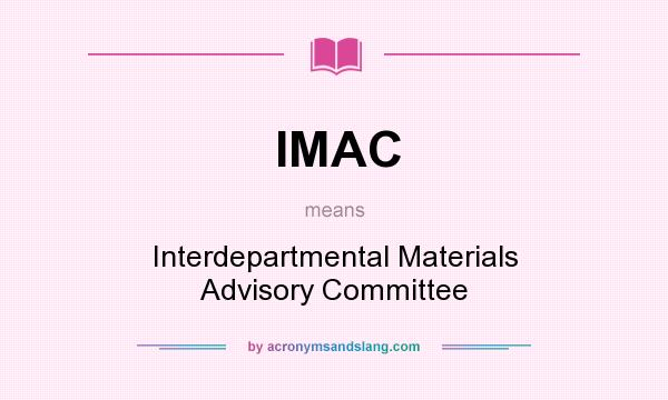 What does IMAC mean? It stands for Interdepartmental Materials Advisory Committee
