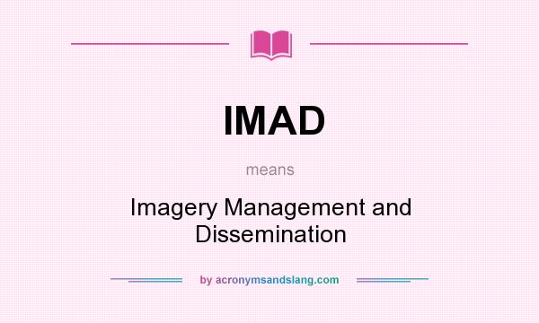 What does IMAD mean? It stands for Imagery Management and Dissemination