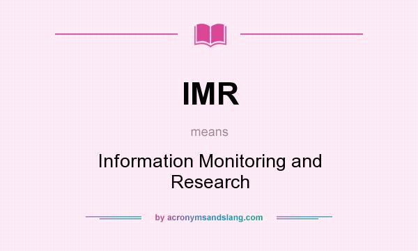 What does IMR mean? It stands for Information Monitoring and Research
