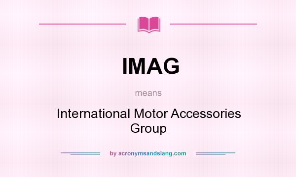 What does IMAG mean? It stands for International Motor Accessories Group