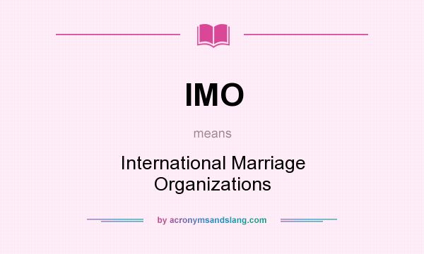 What does IMO mean? It stands for International Marriage Organizations