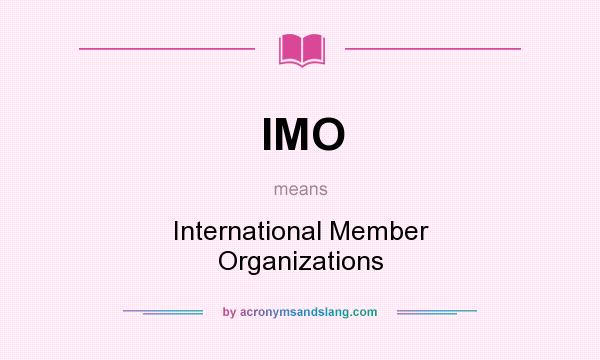 What does IMO mean? It stands for International Member Organizations
