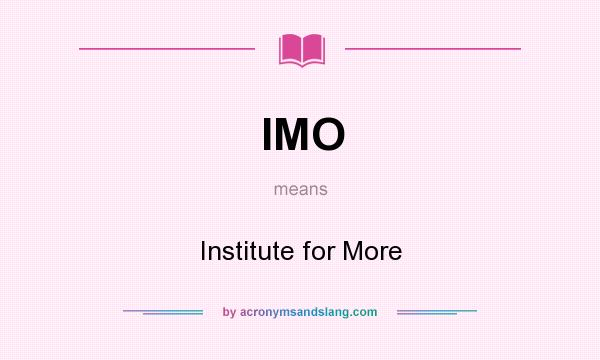 What does IMO mean? It stands for Institute for More
