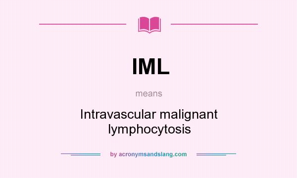 What does IML mean? It stands for Intravascular malignant lymphocytosis