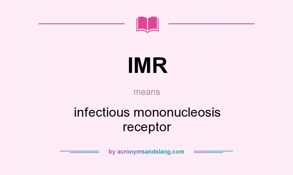 What does IMR mean? It stands for infectious mononucleosis receptor