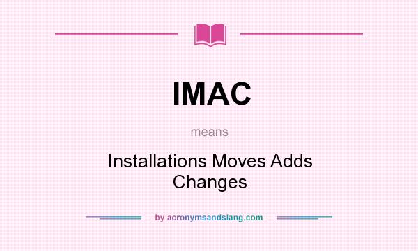 What does IMAC mean? It stands for Installations Moves Adds Changes