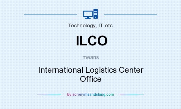 What does ILCO mean? It stands for International Logistics Center Office