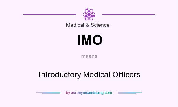 What does IMO mean? It stands for Introductory Medical Officers