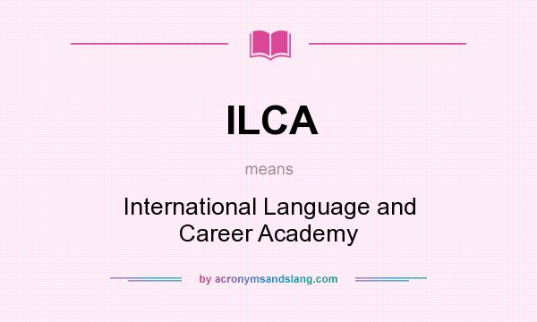 What does ILCA mean? It stands for International Language and Career Academy